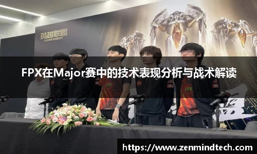 FPX在Major赛中的技术表现分析与战术解读